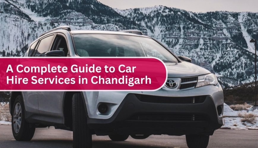 A Complete Guide to Car Hire Services in Chandigarh