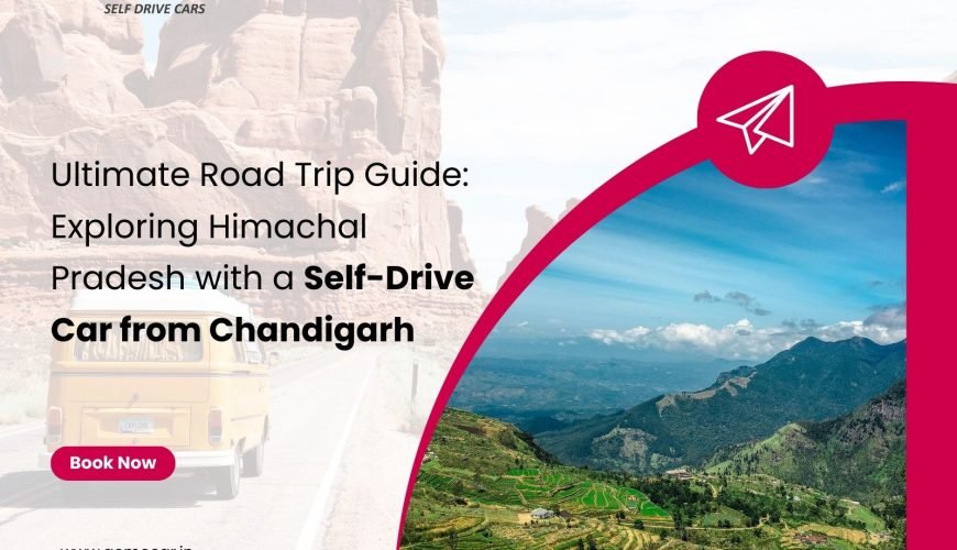 Ultimate Road Trip Guide Exploring Himachal Pradesh with a Self-Drive Car from Chandigarh