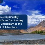 Discover Spiti Valley A Self Drive Car Journey from Chandigarh to the Heart of Adventure