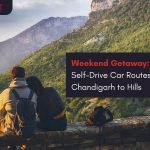 Weekend Getaway Best Self-Drive Car Routes from Chandigarh to Hills