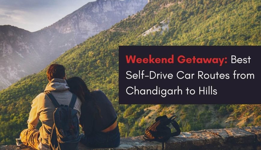 Weekend Getaway Best Self-Drive Car Routes from Chandigarh to Hills